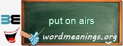 WordMeaning blackboard for put on airs